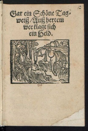 Gar ein Schœne Tag=||weiß/ Auß hertem || wee klagt sich || ein Held.||