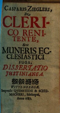 Casparis Ziegleri De Clerico Renitente, Sive Muneris Ecclesiastici Fuga, Dissertatio Iustinianea