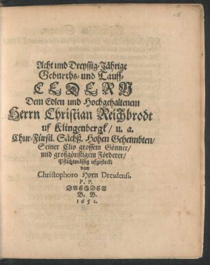 Acht und Dreyssig-Jährige Geburths- und Tauff-Cedern Dem Edlen und Hochgehaltenem Herrn Christian Reichbrodt uf Klingenbergk/ u.a. Chur-Fürstl. Sächß. Hohen Geheimbten ...