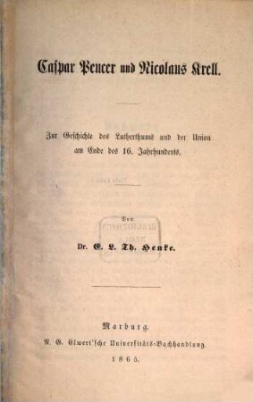 Caspar Peucer und Nicolaus Krell : Zur Geschichte des Lutherthums und der Union am Ende des 16. Jahrhunderts