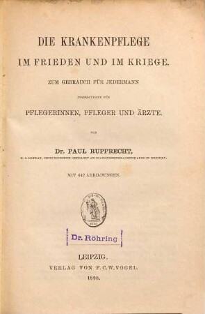 Die Krankenpflege im Frieden und im Kriege : zum Gebrauch für jedermann, insbesondere für Pflegerinnen, Pfleger und Ärzte