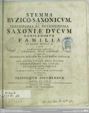 Stemma Buzico-Saxonicum , Sive Serenissima Ac Potentissima Saxoniae Ducum Hodiernorum Familia : Ex Medio Seculi X. Sive Ab Eiusdem Satore, Thiderico Duce Saxoniae Usque Ad Fridericum Bellicosum Electorem Saxoniae; Una Cum Singulis Cuiusque Eorum Genuinis Characteribus Uel Titulis Ex Diplomatibus Prolata Eoque A Recentiorum Scriptorum Confusione Uindicata