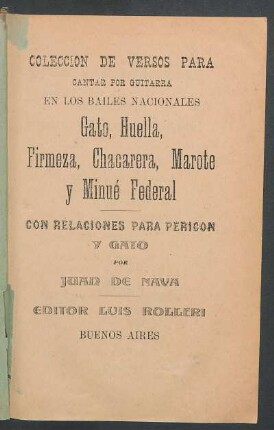 Colección de versos para cantar por guitarra : en los bailes nacionales ; gato, huella, firmeza, chacarera, marote y minué federal ; con relaciones para pericon y gato