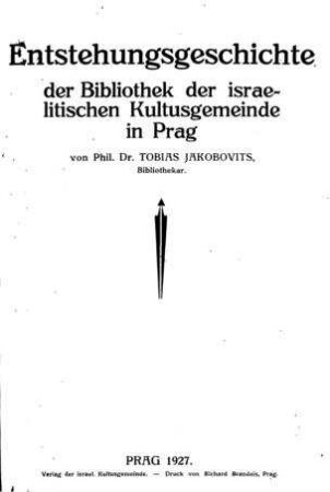 Entstehungsgeschichte der israelitischen Kultusgemeinde in Prag / von Tobias Jakobovits