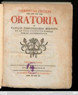 Hieronymi Freyeri Paed. Reg. Hal. Insp. Oratoria In Tabvlas Compendiarias Redacta Et Ad Vsvm Ivventvtis Scholasticae Accommodata