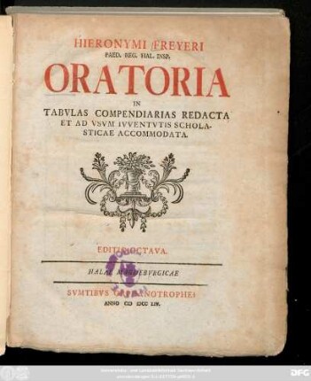 Hieronymi Freyeri Paed. Reg. Hal. Insp. Oratoria In Tabvlas Compendiarias Redacta Et Ad Vsvm Ivventvtis Scholasticae Accommodata