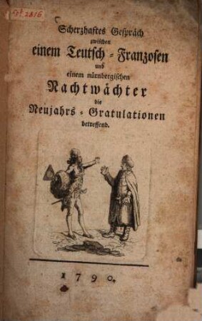 Scherzhaftes Gespräch zwischen einem Teutsch-Franzosen und einem nürnbergischen Nachtwächter die Neujahrs-Gratulationen betreffend