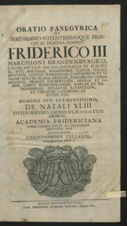 Oratio Panegyrica Qua ... Domino Friderico III Marchioni Brandenburgico ... Et Electori ... De Natali XLIII Faustis Sideribus Calend. Iuliis MDCXCIX Exorto, Academia Fridericiana ... Gratulata Fuit
