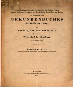 König Ludwigs und Arnulfs Urkunden für das Bisthum Verden und die Stiftungs-Urkunden von Gandersheim, Ramelslohe und Uelzen : als Probedruck eines Urkundenbuchs der Welfischen Lande ...