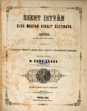 Szent István első magyar király' életirata Hartvik, regensburgi püspök szerint : A Magyar Nemzeti Museumban őrzött frankfurti codexből átírta és ford. Ėrdy János. Kiad. a Szent-István-Társulat. [Stephan I., König v. Ungarn]