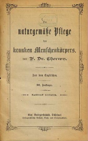 Die naturgemäße Pflege des kranken Menschenkörpers : Aus dem Englischen. Mittelst des Paraischen Klostertrants