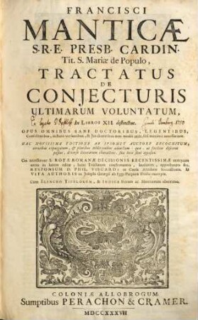Francisci Manticae S.R.E. Presb. Cardin. Tit. S. Mariae de Populo, Tractatus De Conjecturis Ultimarum Voluntatum : In Libros XII. distinctus