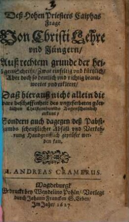 Deß Hohen Priesters Caiphas Frage Von Christi Lehre und Jüngern ... beantwortet und erkleret ...