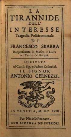 La Tirannide Dell'Interesse : Tragedia Politicomorale Di Francesco Sbarra Rappresentata in Musica in Lucca nel Teatro de'Borthi