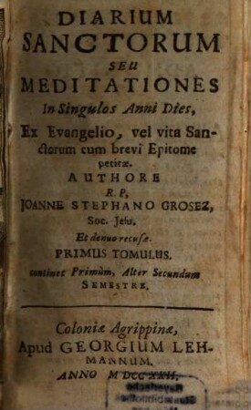 Diarium Sanctorum Seu Meditationes In Singulos Anni Dies : Ex Evangelio, vel vita Sanctorum cum brevi Epitome petitae