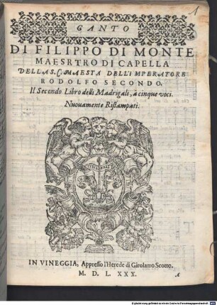 DI FILIPPO DI MONTE MAESRTRO (!) DI CAPELLA DELLA S. C. MAESTÀ DELL' IMPERATORE RODOLFO SECONDO. Il Secondo Libro delli Madrigali, à cinque voci