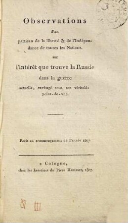 Das Interesse Russlands an dem jetzigen Kriege = Observations d'un partisan de la liberté & de l'Indépendance de toutes les Nations sur lintér"et que trouve la Russie dans la guerre actuelle, envisagé sous son véritable point-de-vue