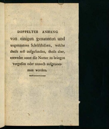 Doppelter Anhang von einigen genannten und ungenannten Schriftstellern, welche theils erst aufgefunden, theils aber, entweder unter die Numer zu bringen vergessen oder annoch aufgenommen worden.