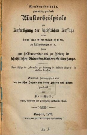 Neubearbeitete, planmäßig geordnete Musterbeispiele zur Anfertigung der schriftlichen Aufsätze in den deutschen Elementarschulen, zu Diktirübungen &c. &c., sowie zum Selbstunterrichte und zur Uebung im schriftlichen Gedanken-Ausdrucke überhaupt