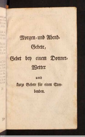Morgen- und Abendgebete, Gebet bey einem Donner-Wetter und kurze Gebete für einen Sterbenden.