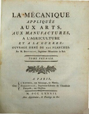 La Mécanique Appliquée Aux Arts, Aux Manufactures, A L'Agriculture Et A La Guerre : Ouvrage Orné De 120 Planches, 1