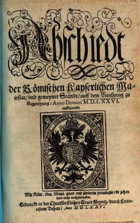 Abschiedt der Römischen Kayserlichen Maiestat vnd gemeyner Stände auff dem Reichstag zu Regenspurg Anno Domini MDLXXVI auffgericht