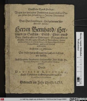 Christliche Danck-Predigt/ Wegen der herrlichen Victori und wunderlichen Sieges/ so der Herr Zebaoth den 30. Julii bey Wittenweyer am Rhein/ Dem ... Herren Bernhard/ Herzogen zu Sachsen ... verliehen hat : Auß dem 126. Psalmen/ Der Herr hat grosses an uns gethan/ deß sind wir frölich.