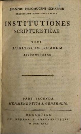 Joannis Nepomuceni Schaefer Professoris Scripturae Sacrae Institutiones Scripturisticae : Usui Auditorum Suorum Accommodatae, 2. Hermeneutica S. Generalis