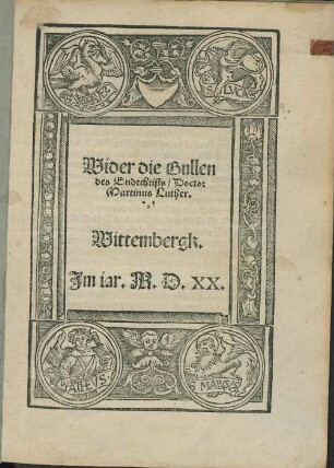 Wider die Bullen des Endtchrists, Doctor Martinus Luther. Wittembergk. Jm iar. M.D.XX.