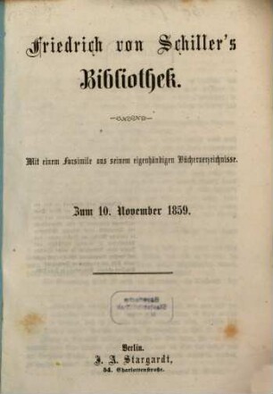 Friedrich von Schiller's Bibliothek : Mit einem Facsimile aus seinem eigenhändigen Bücherverzeichnisse ; Zum 10. November 1859