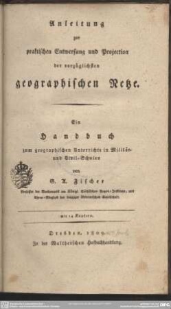 Anleitung zur praktischen Entwerfung und Projection der vorzüglichsten geographischen Netze : Ein Handbuch zum geographischen Unterricht in Militär- und Civil-Schulen