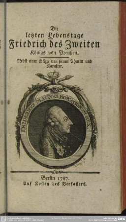 Die letzten Lebenstage Friedrich des Zweiten Königs von Preußen : Nebst einer Skizze von seinen Thaten und Karakter