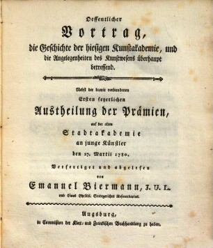 Oeffentlicher Vortrag, die Geschichte der hiesigen Kunstakademie, und die Angelegenheiten des Kunstwesens überhaupt betreffend ...