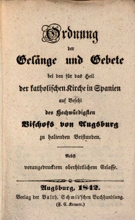Ordnung der Gesänge und Gebete bei den für das Heil der katholischen Kirche in Spanien auf Befehl des Hochwürdigsten Bischofs von Augsburg zu haltenden Betstunden