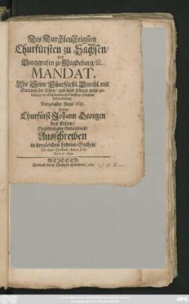 Des Durchleuchtigsten Churfürsten zu Sachsen/ Und Burggrafen zu Magdeburg/ [et]c. Mandat, Wie Seine Churfürstl. Durchl. mit Suchung der Lehen/ und was selbiger mehr anhängig/ es allenthalben ins künfftige gehalten haben wollen : Ausgelassen Anno 1681.