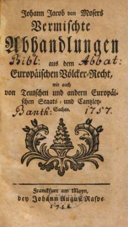 Vermischte Abhandlungen aus dem europäischen Völkerrecht, wie auch von deutschen und andern europäischen Staats- und Canzley-Sachen