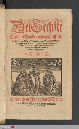 6: Der ... Teil aller Bücher vnd Schrifften des thewren, seligen Mans Doct. Mart. Lutheri ...