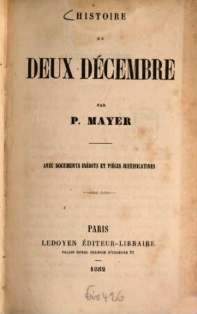 Histoire du deux décembre par P. Mayer : Avec documents inédits et pièces justificatives