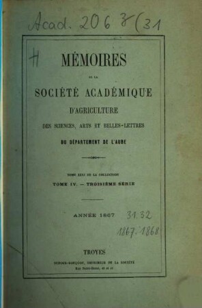 Mémoires de la Société Académique d'Agriculture des Sciences, Arts et Belles-Lettres du Département de l'Aube. 31 = Sér. 3, T. 4. 1867