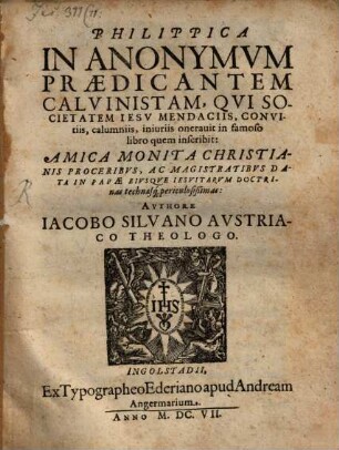 Philippica in Anonymum Praedicantem Calvinistam, qui Societatem Jesu mendaciis, convitiis ... oneravit in famoso libro, quem inscribit: Amica monita christ. proceribus data