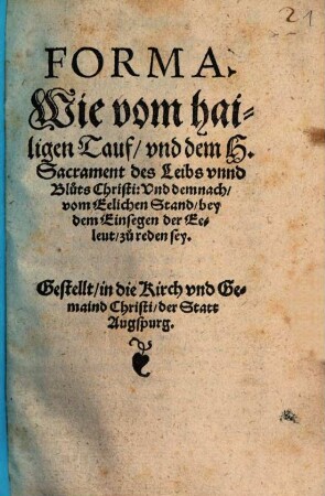 Forma, Wie vom hailigen Tauf und dem H. Sacrament des Leibs unnd Bluts Christi und demnach vom eelichen Stand bey dem Einsegen der Eeleut zu reden sey