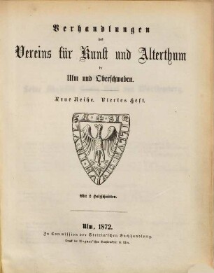 Verhandlungen des Vereins für Kunst und Alterthum in Ulm und Oberschwaben : unter dem Protektorate Sr. Königlichen Hoheit des Kronprinzen Karl von Württemberg. 4. 1872