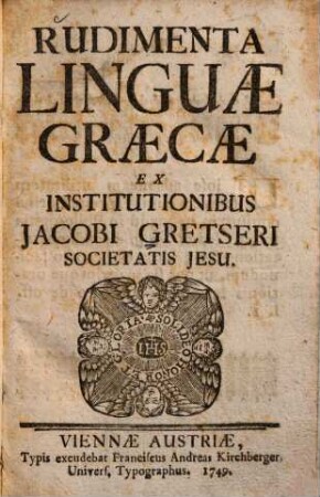 Rudimenta linguae Graecae : Ex Institutionibus Jacobi Gretseri Societatis Jesu