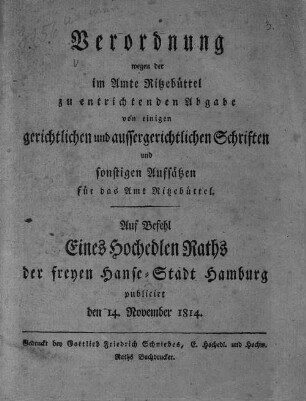 Verordnung wegen der im Amte Ritzebüttel zu entrichtenden Abgabe von einigen gerichtlichen und aussergerichtlichen Schriften und sonstigen Aufsätzen für das Amt Ritzebüttel : auf Befehl eines Hochedlen Raths der freyen Hanse-Stadt Hamburg publ. den 14. Nov. 1814