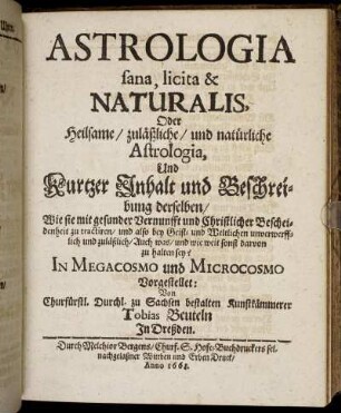 Astrologia sana, licita & Naturalis, Oder Heilsame/ zusätzliche/ und natürliche Astrologia, Und Kurtzer Inhalt und Beschreibung derselben.