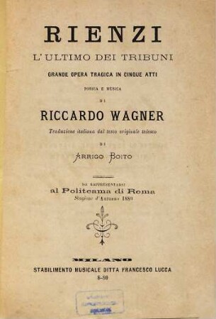 Rienzi : L'ultimo dei tribuni. Grande opera tragica in 5 atti. Poesia e musica di Riccardo Wagner. Trad. ital. dal testo orig. tedesco di Arrigo Boito. Da rappresentarsi al Politeama di Roma Sragione d'autunno 1880. [Edward Lytton Bulwer]