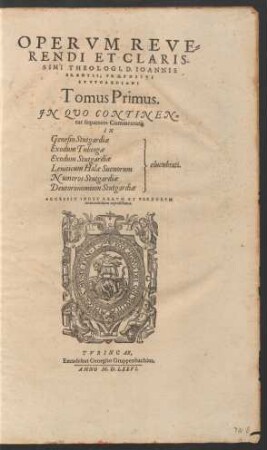 OPERVM REVE=||RENDI ET CLARIS-||SIMI THEOLOGI, D. IOANNIS || BRENTII, PRAEPOSITI || STVTGARDIANI || Tomus Primus.|| ... ||