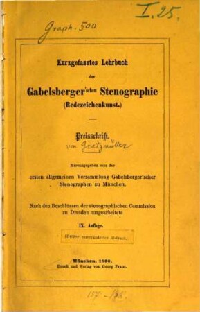 Kurzgefasstes Lehrbuch der Gabelsberger'schen Stenographie (Redezeichenkunst) Preisschrift : Herausgegeben von der ersten allgem. Versammlung Gabelsberger'scher Stenographen zu München