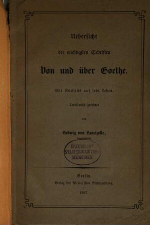 Uebersicht der wichtigsten Schriften von und über Goethe : Mit Rücksicht auf sein Leben ; tabellarisch geordnet