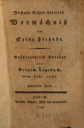 Johann Kaspar Lavaters Vermächtniß an Seine Freünde : Größtentheils Auszüge aus Seinem Tagebuch, vom Jahr 1796.. 2